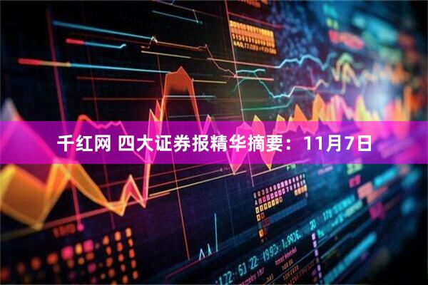 千红网 四大证券报精华摘要：11月7日
